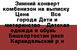 Зимний конверт комбенизон на выписку › Цена ­ 1 500 - Все города Дети и материнство » Детская одежда и обувь   . Башкортостан респ.,Караидельский р-н